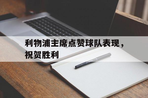 华体会官网-包含利物浦主席点赞球队表现，祝贺胜利的词条